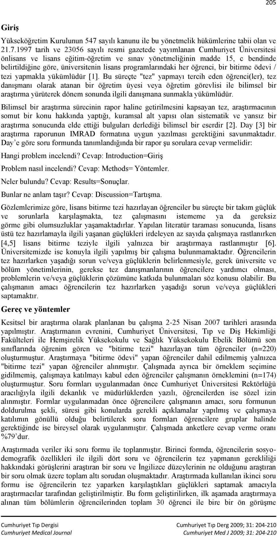 1997 tarih ve 23056 sayılı resmi gazetede yayımlanan Cumhuriyet Üniversitesi önlisans ve lisans eğitim-öğretim ve sınav yönetmeliğinin madde 15, c bendinde belirtildiğine göre, üniversitenin lisans