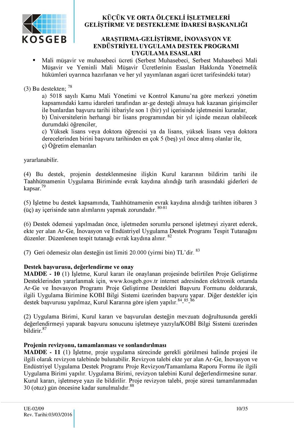 almaya hak kazanan girişimciler ile bunlardan başvuru tarihi itibariyle son 1 (bir) yıl içerisinde işletmesini kuranlar, b) Üniversitelerin herhangi bir lisans programından bir yıl içinde mezun