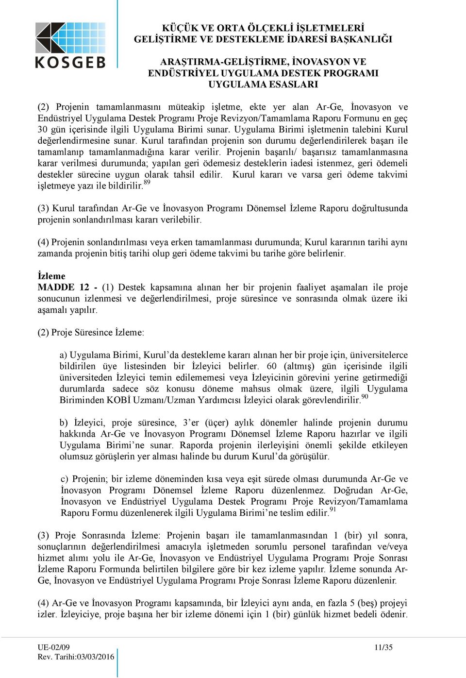 Projenin başarılı/ başarısız tamamlanmasına karar verilmesi durumunda; yapılan geri ödemesiz desteklerin iadesi istenmez, geri ödemeli destekler sürecine uygun olarak tahsil edilir.