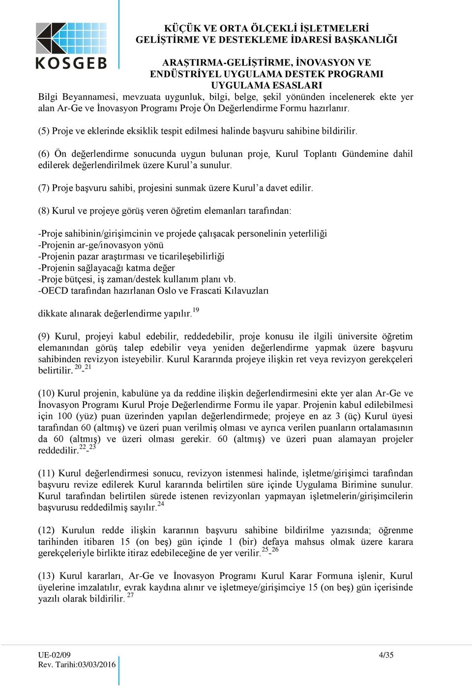 (6) Ön değerlendirme sonucunda uygun bulunan proje, Kurul Toplantı Gündemine dahil edilerek değerlendirilmek üzere Kurul a sunulur.