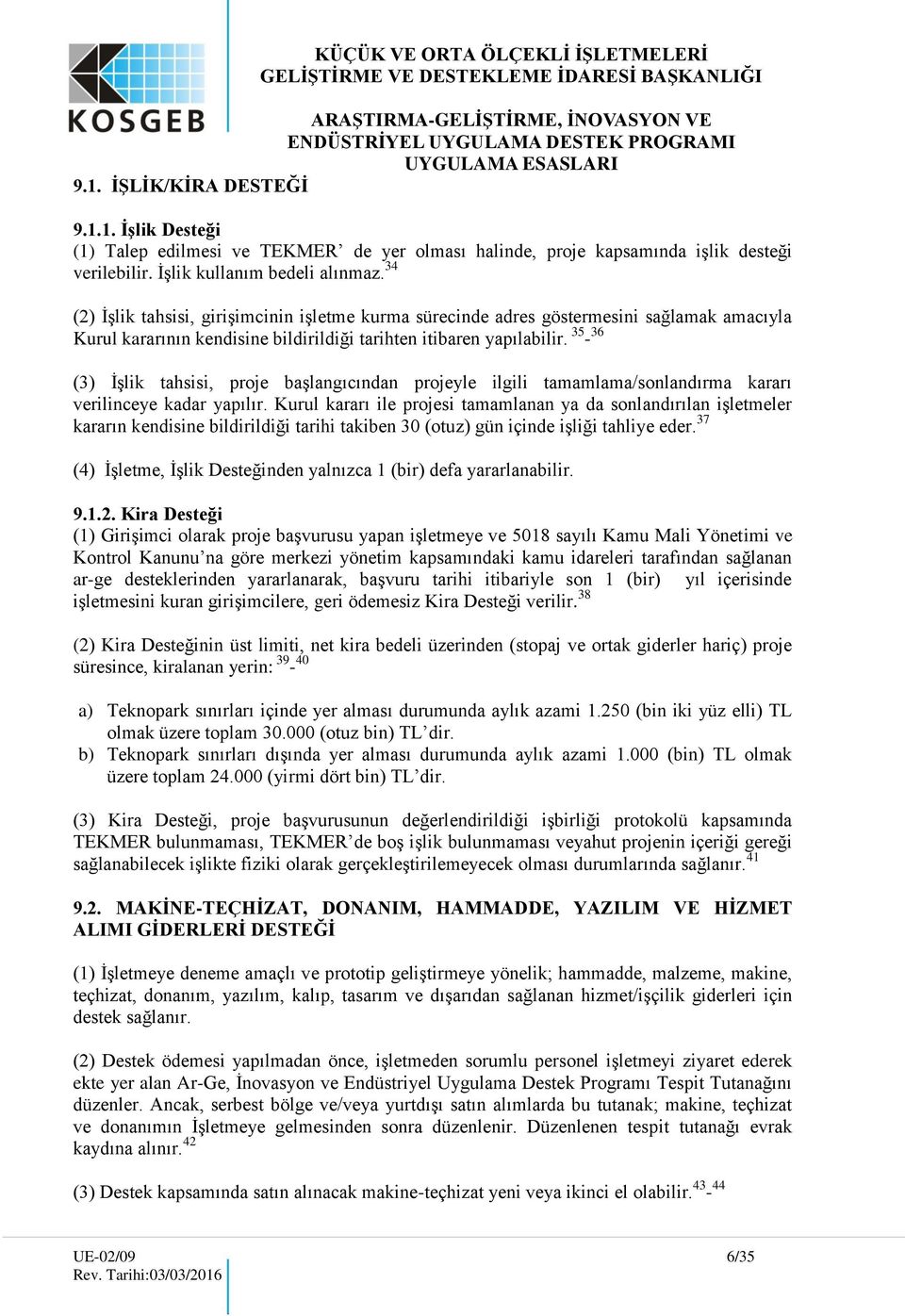 35-36 (3) İşlik tahsisi, proje başlangıcından projeyle ilgili tamamlama/sonlandırma kararı verilinceye kadar yapılır.