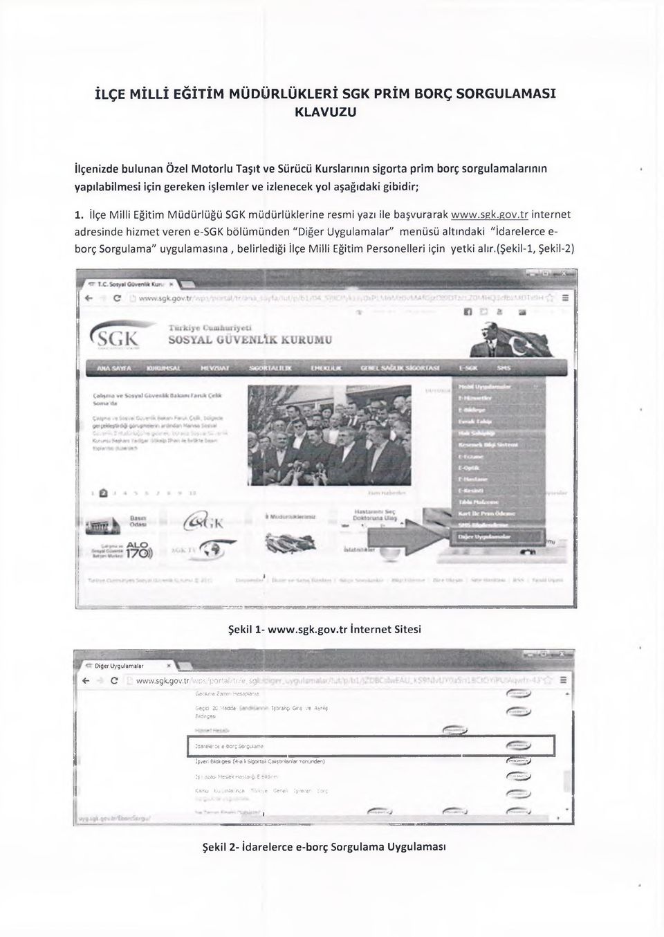 tr internet adresinde hizmet veren e-sgk bölümünden "Diğer Uygulamalar" menüsü altındaki "İdarelerce e- borç Sorgulama" uygulamasına, belirlediği İlçe Milli Eğitim Personelleri için yetki alır.