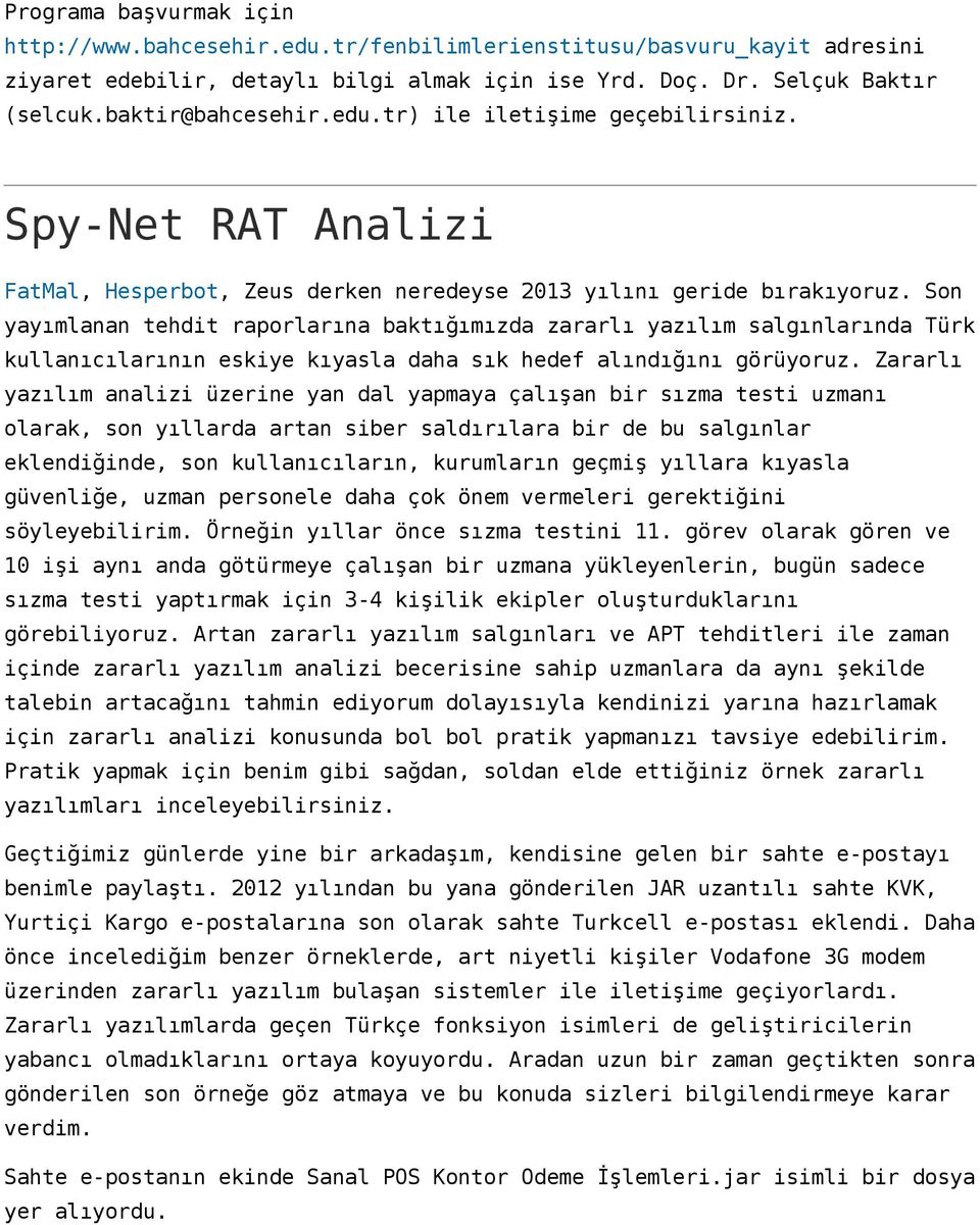 Son yayımlanan tehdit raporlarına baktığımızda zararlı yazılım salgınlarında Türk kullanıcılarının eskiye kıyasla daha sık hedef alındığını görüyoruz.