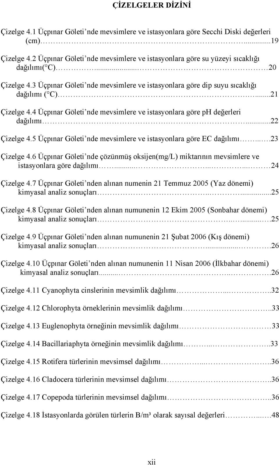 ....21 Çizelge 4.4 Üçpınar Göleti nde mevsimlere ve istasyonlara göre ph değerleri dağılımı....22 Çizelge 4.5 Üçpınar Göleti nde mevsimlere ve istasyonlara göre EC dağılımı....23 Çizelge 4.