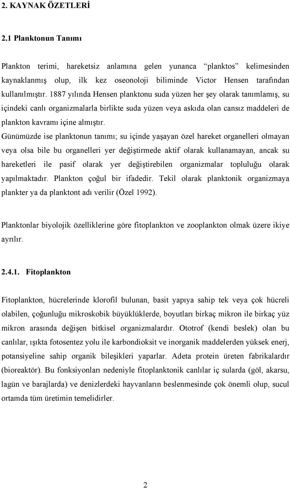 1887 yılında Hensen planktonu suda yüzen her şey olarak tanımlamış, su içindeki canlı organizmalarla birlikte suda yüzen veya askıda olan cansız maddeleri de plankton kavramı içine almıştır.