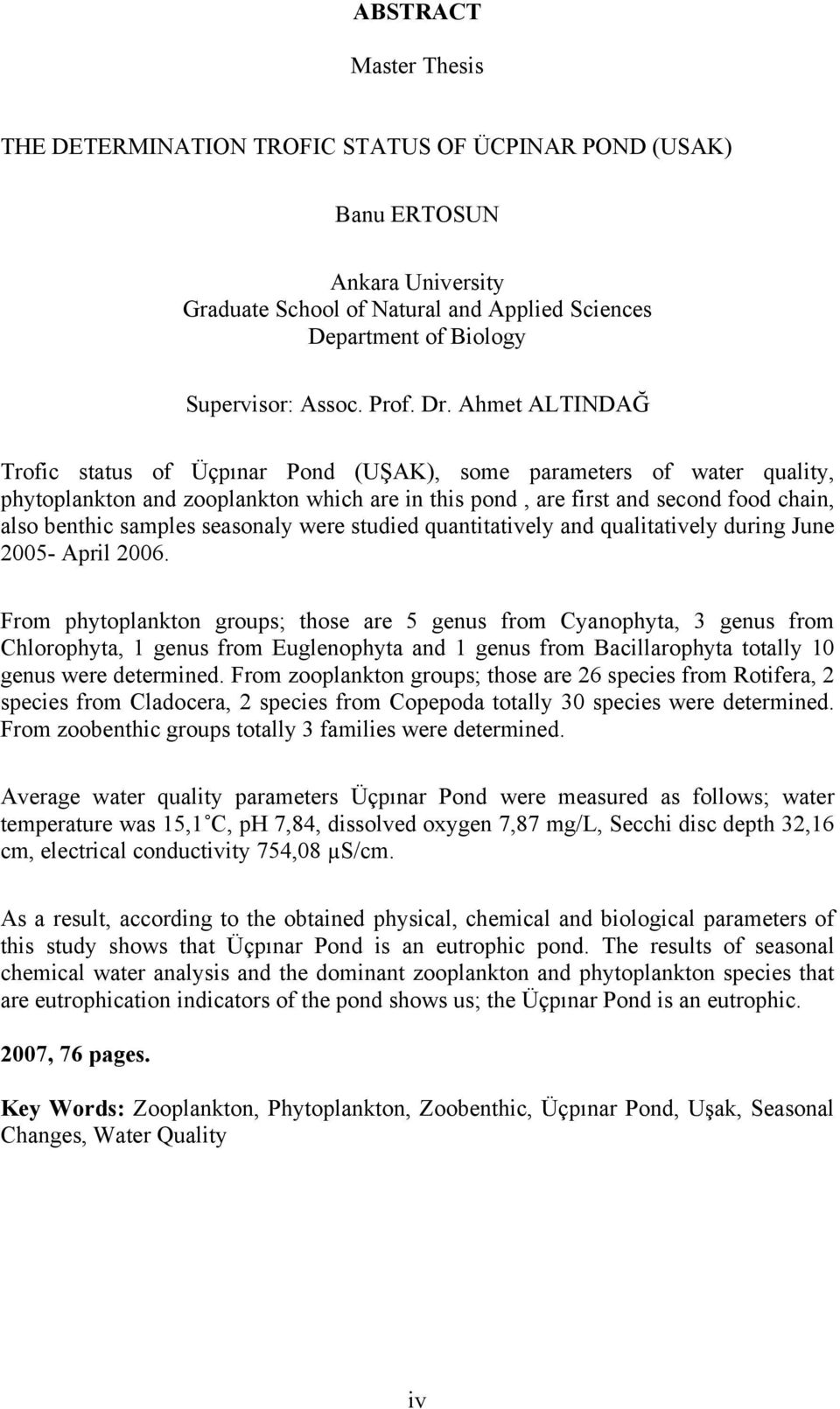 Ahmet ALTINDAĞ Trofic status of Üçpınar Pond (UŞAK), some parameters of water quality, phytoplankton and zooplankton which are in this pond, are first and second food chain, also benthic samples