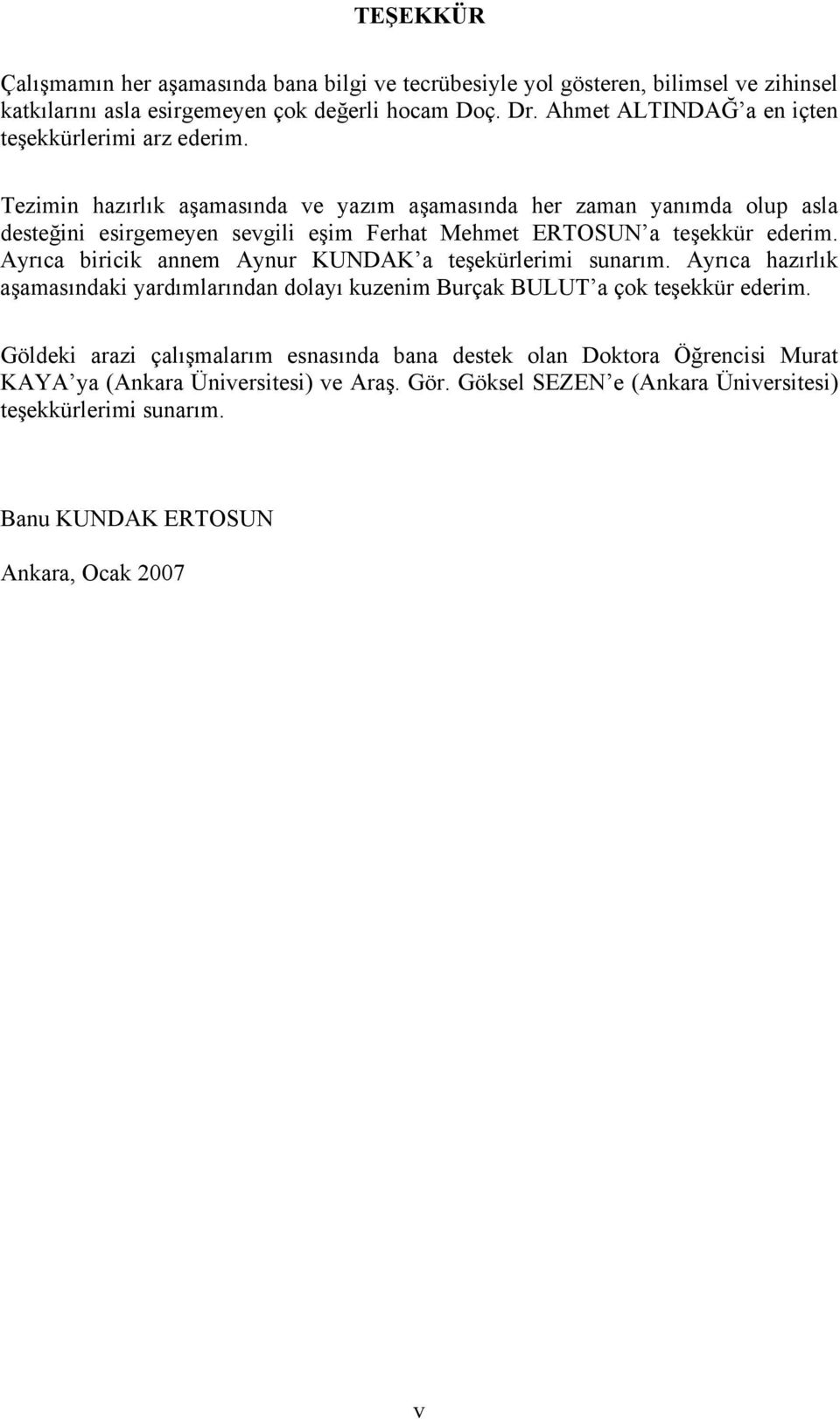 Tezimin hazırlık aşamasında ve yazım aşamasında her zaman yanımda olup asla desteğini esirgemeyen sevgili eşim Ferhat Mehmet ERTOSUN a teşekkür ederim.