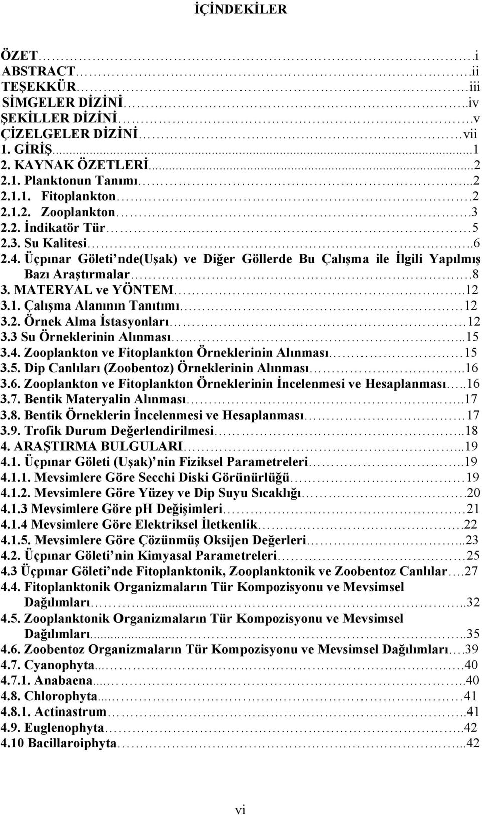 2. Örnek Alma İstasyonları 12 3.3 Su Örneklerinin Alınması...15 3.4. Zooplankton ve Fitoplankton Örneklerinin Alınması 15 3.5. Dip Canlıları (Zoobentoz) Örneklerinin Alınması..16 