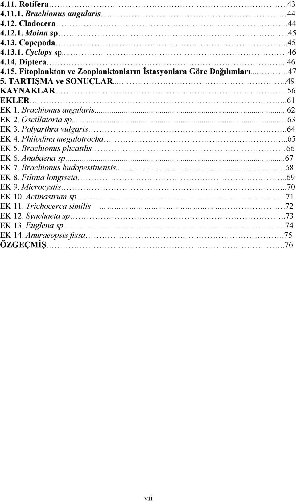 Oscillatoria sp...63 EK 3. Polyarthra vulgaris...64 EK 4. Philodina megalotrocha....65 EK 5. Brachionus plicatilis. 66 EK 6. Anabaena sp...67 EK 7. Brachionus budapestinensis.