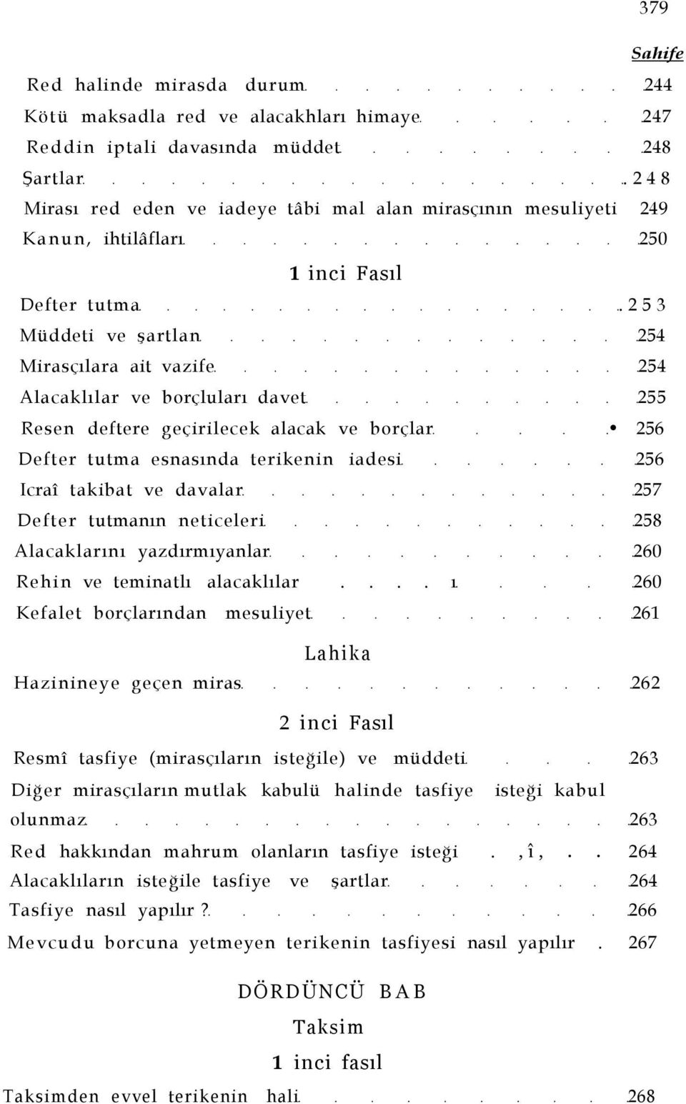 253 Müddeti ve şartlan 254 Mirasçılara ait vazife 254 Alacaklılar ve borçluları davet 255 Resen deftere geçirilecek alacak ve borçlar 256 Defter tutma esnasında terikenin iadesi 256 Icraî takibat ve