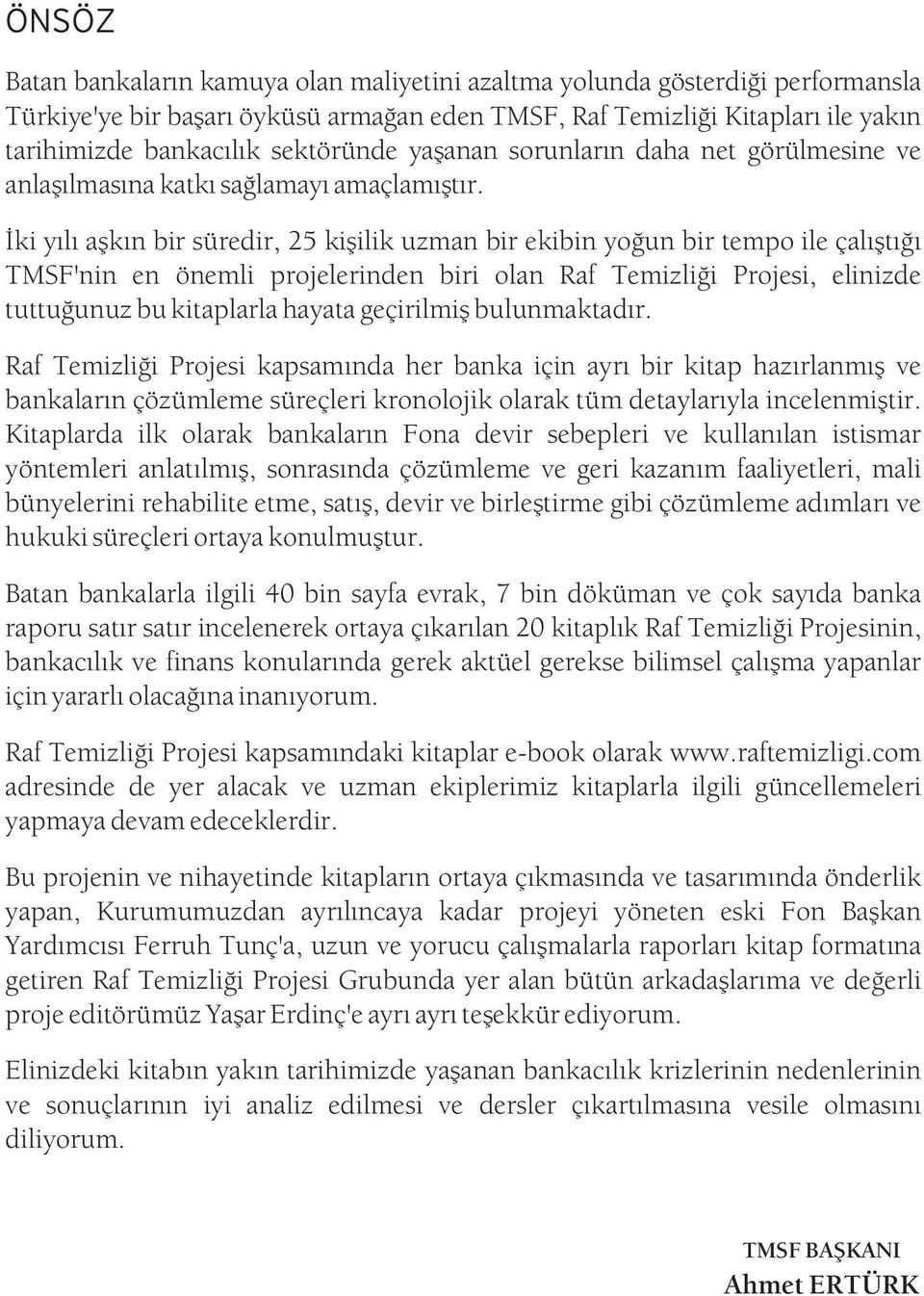 Ýki yýlý aþkýn bir süredir, 25 kiþilik uzman bir ekibin yoðun bir tempo ile çalýþtýðý TMSF'nin en önemli projelerinden biri olan Raf Temizliði Projesi, elinizde tuttuðunuz bu kitaplarla hayata