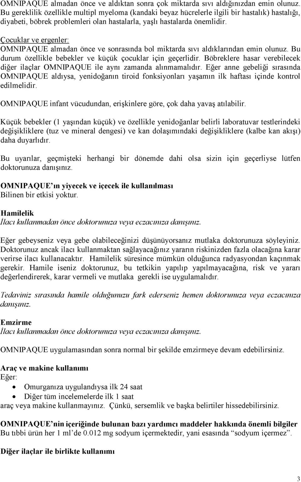 Çocuklar ve ergenler: OMNIPAQUE almadan önce ve sonrasında bol miktarda sıvı aldıklarından emin olunuz. Bu durum özellikle bebekler ve küçük çocuklar için geçerlidir.