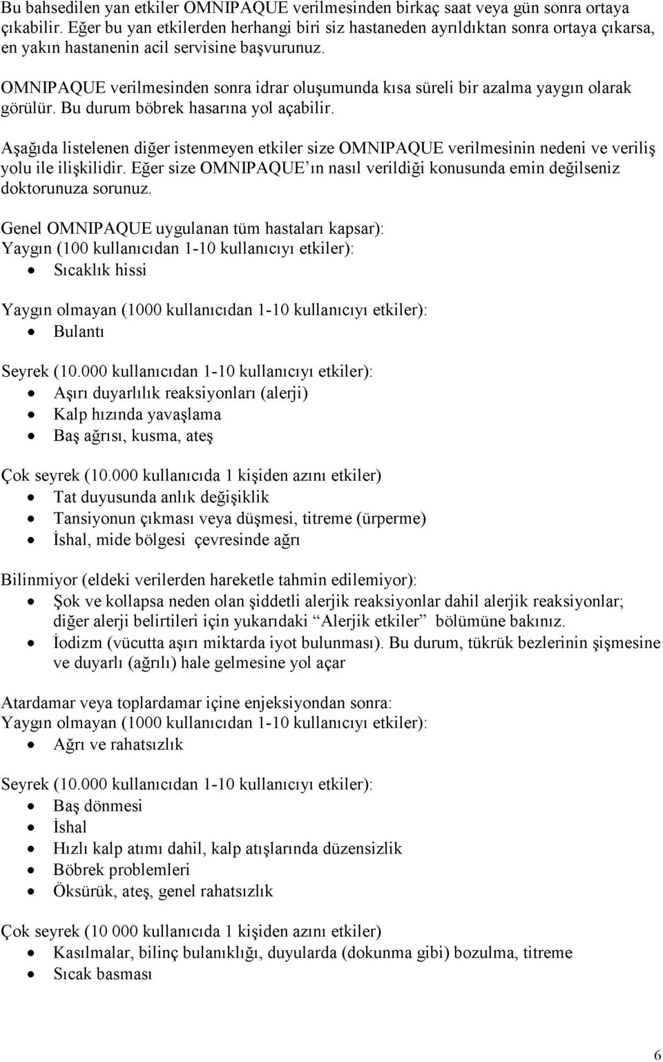 OMNIPAQUE verilmesinden sonra idrar oluşumunda kısa süreli bir azalma yaygın olarak görülür. Bu durum böbrek hasarına yol açabilir.