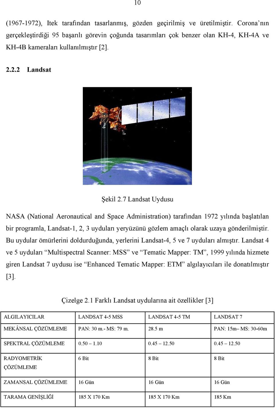 7 Landsat Uydusu NASA (National Aeronautical and Space Administration) tarafından 1972 yılında başlatılan bir programla, Landsat-1, 2, 3 uyduları yeryüzünü gözlem amaçlı olarak uzaya gönderilmiştir.