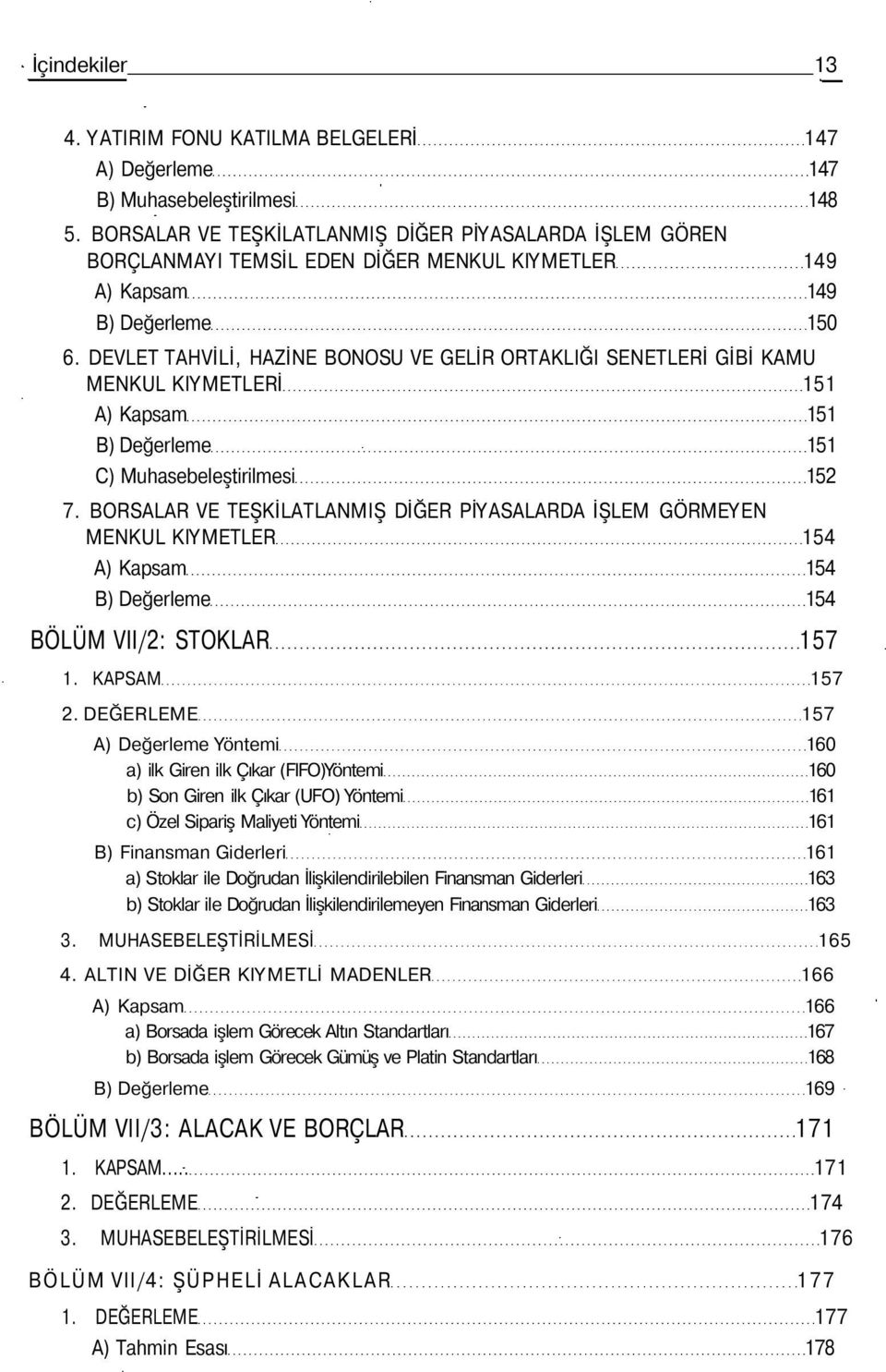 DEVLET TAHVİLİ, HAZİNE BONOSU VE GELİR ORTAKLIĞI SENETLERİ GİBİ KAMU MENKUL KIYMETLERİ 151 A) Kapsam 151 B) Değerleme 151 C) Muhasebeleştirilmesi 152 7.