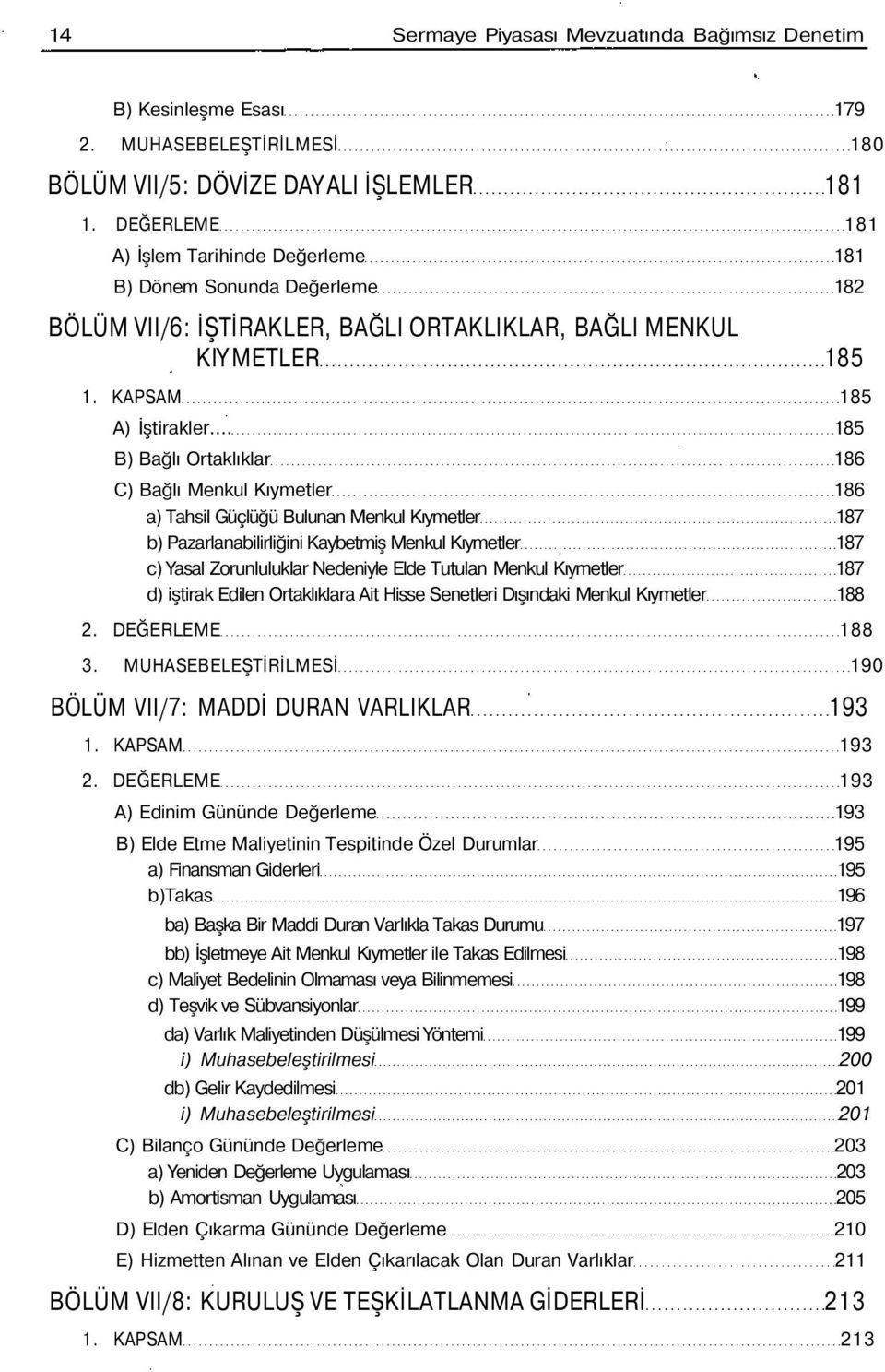 .. 185 B) Bağlı Ortaklıklar 186 C) Bağlı Menkul Kıymetler 186 a) Tahsil Güçlüğü Bulunan Menkul Kıymetler 187 b) Pazarlanabilirliğini Kaybetmiş Menkul Kıymetler 187 c) Yasal Zorunluluklar Nedeniyle