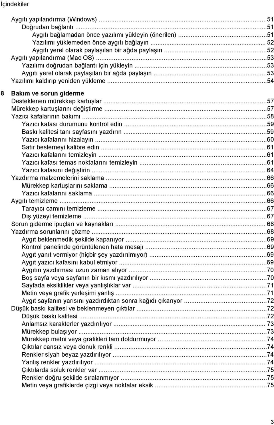 ..53 Yazılımı kaldırıp yeniden yükleme...54 8 Bakım ve sorun giderme Desteklenen mürekkep kartuşlar...57 Mürekkep kartuşlarını değiştirme...57 Yazıcı kafalarının bakımı.