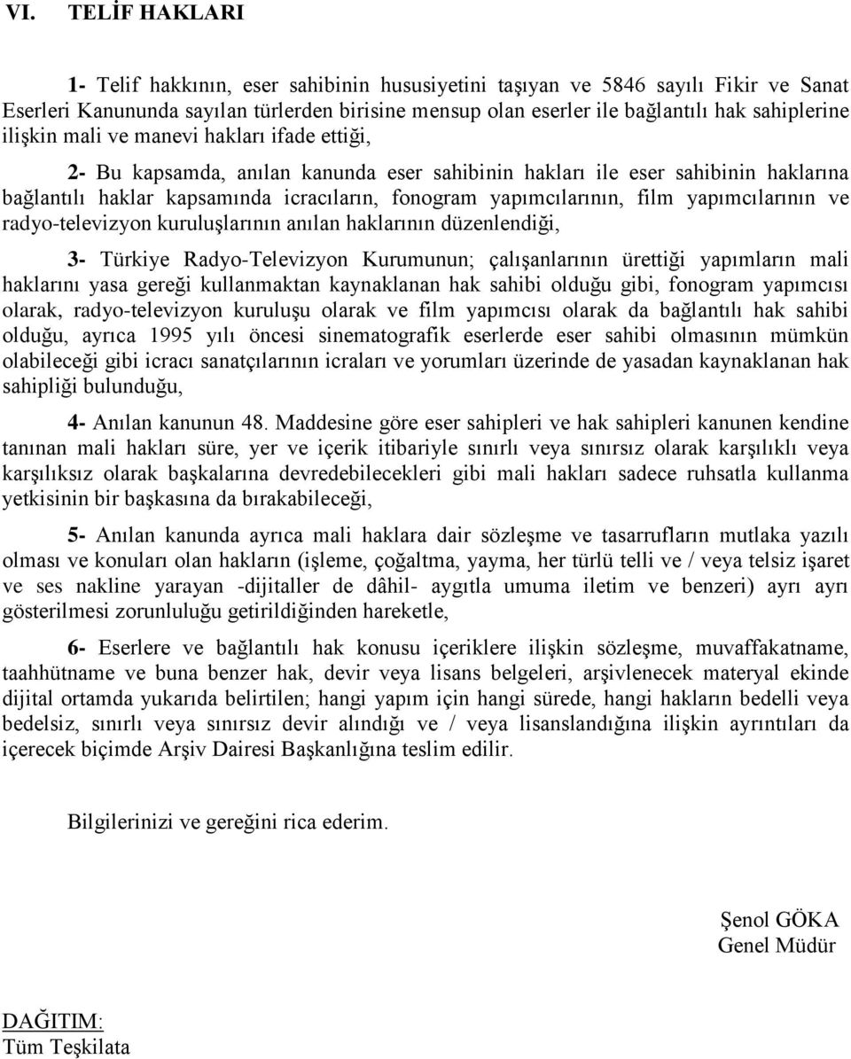 yapımcılarının ve radyo-televizyon kuruluşlarının anılan haklarının düzenlendiği, 3- Türkiye Radyo-Televizyon Kurumunun; çalışanlarının ürettiği yapımların mali haklarını yasa gereği kullanmaktan