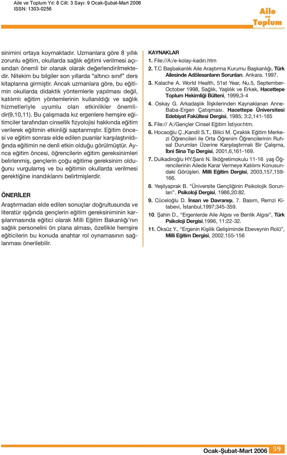 Ancak uzmanlara göre, bu eğitimin okullarda didaktik yöntemlerle yapılması değil, katılımlı eğitim yöntemlerinin kullanıldığı ve sağlık hizmetleriyle uyumlu olan etkinlikler önemlidir(9,10,11).