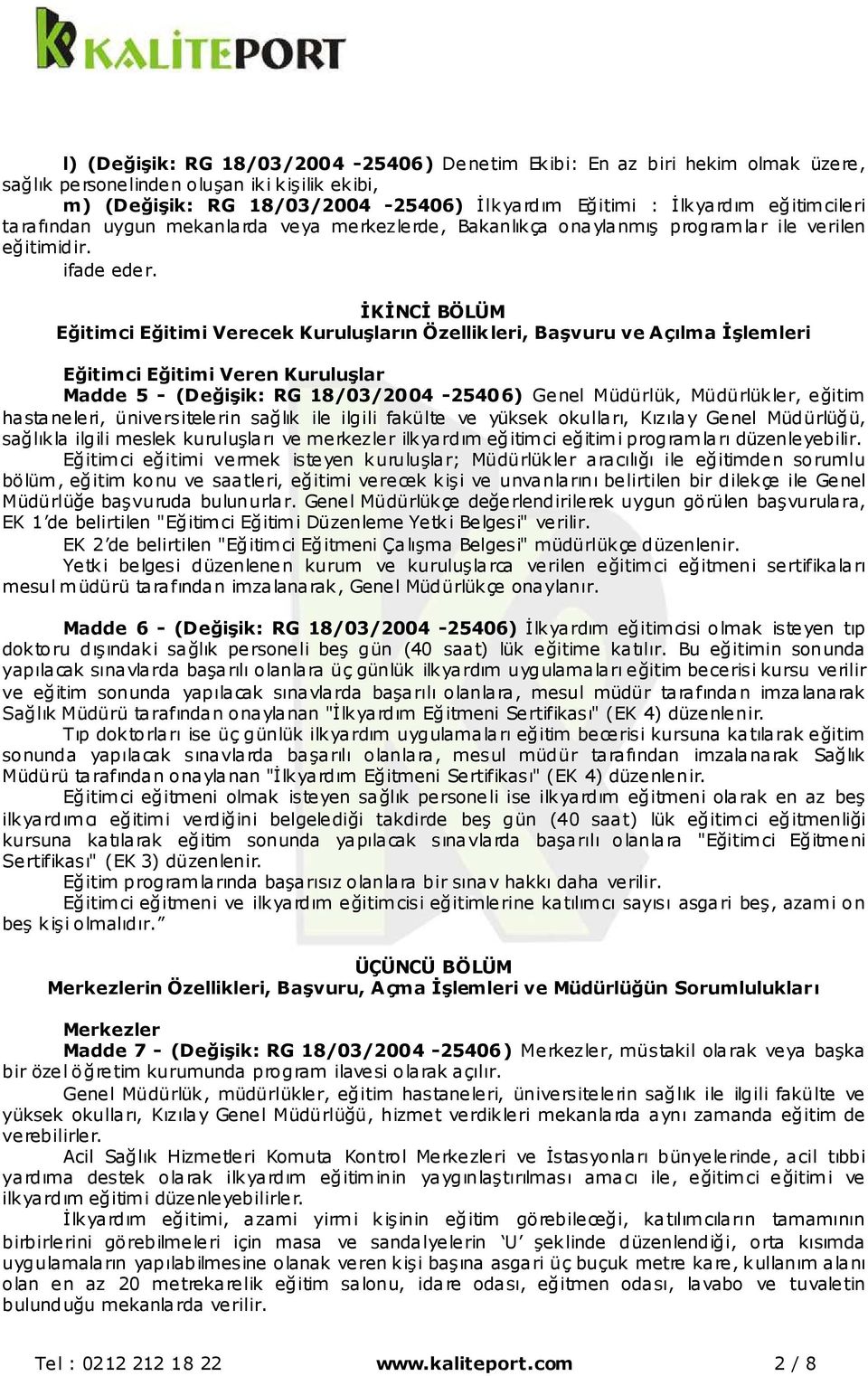 İKİNCİ BÖLÜM Eğitimci Eğitimi Verecek Kuruluşların Özellikleri, Başvuru ve Açılma İşlemleri Eğitimci Eğitimi Veren Kuruluşlar Madde 5 - (Değişik: RG 18/03/2004-25406) Genel Müdürlük, Müdürlükler,