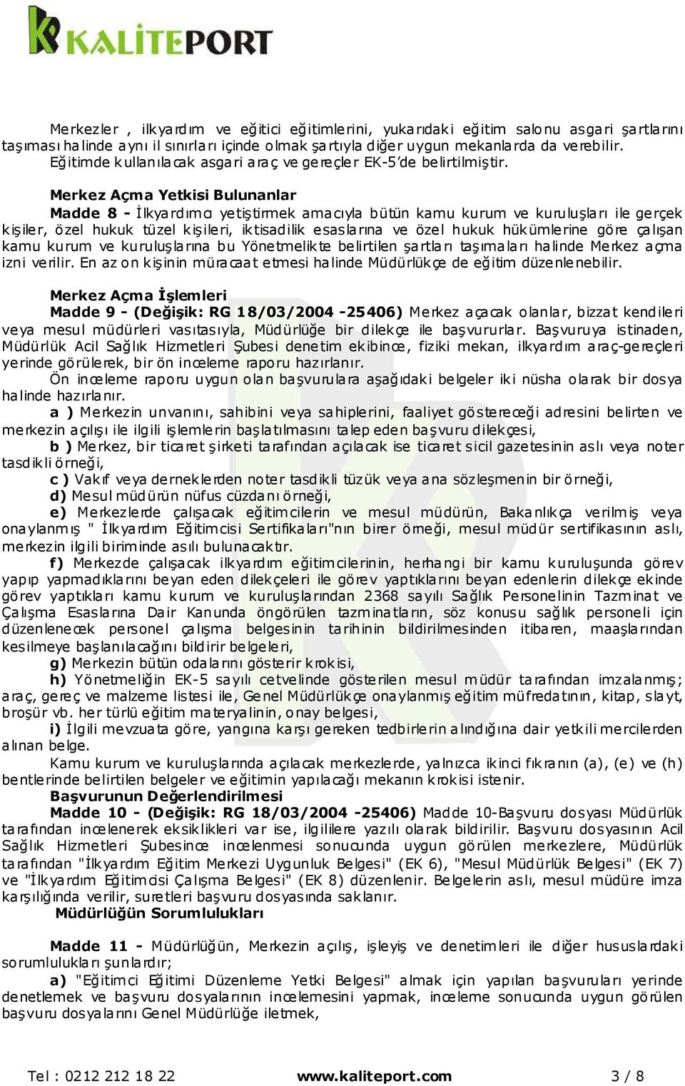 Merkez Açma Yetkisi Bulunanlar Madde 8 - İlkyardımcı yetiştirmek amacıyla bütün kamu kurum ve kuruluşları ile gerçek kişiler, özel hukuk tüzel kişileri, iktisadilik esaslarına ve özel hukuk