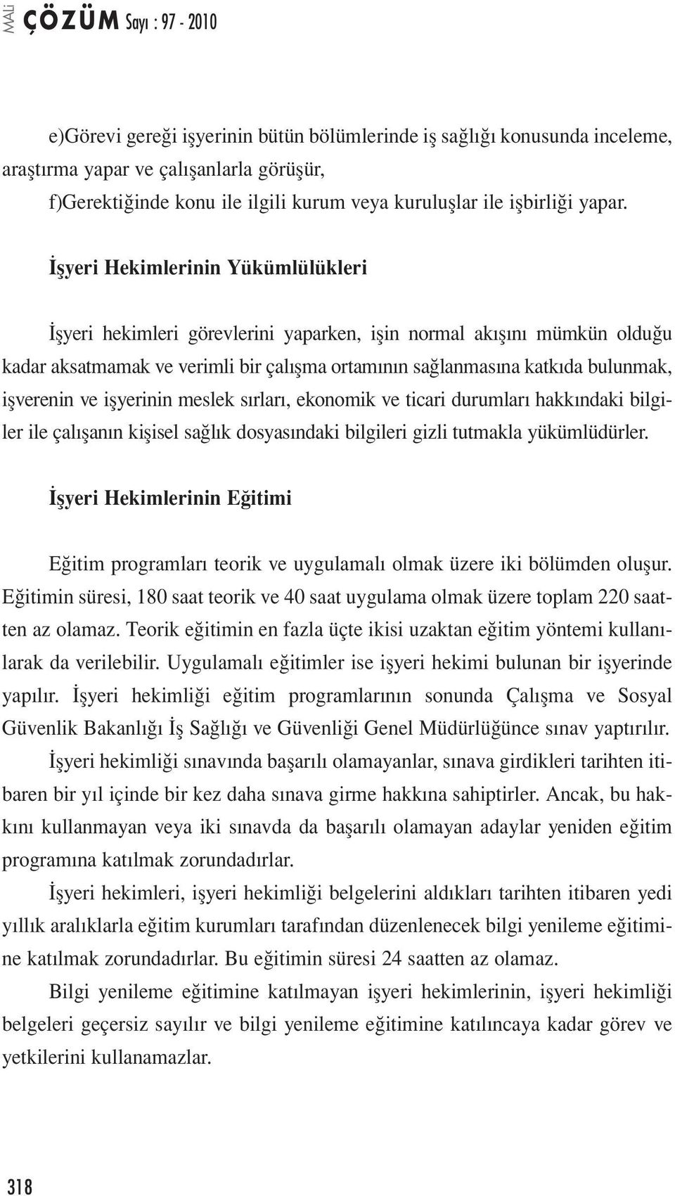 ve işyerinin meslek sırları, ekonomik ve ticari durumları hakkındaki bilgiler ile çalışanın kişisel sağlık dosyasındaki bilgileri gizli tutmakla yükümlüdürler.