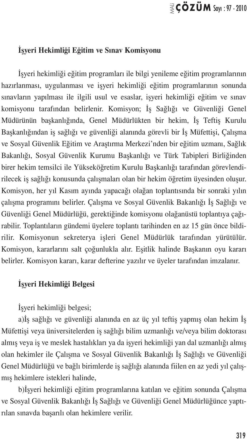 Komisyon; İş Sağlığı ve Güvenliği Genel Müdürünün başkanlığında, Genel Müdürlükten bir hekim, İş Teftiş Kurulu Başkanlığından iş sağlığı ve güvenliği alanında görevli bir İş Müfettişi, Çalışma ve