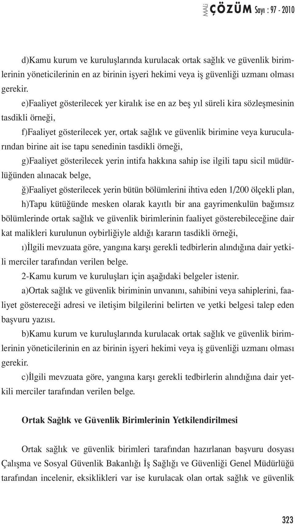 senedinin tasdikli örneği, g)faaliyet gösterilecek yerin intifa hakkına sahip ise ilgili tapu sicil müdürlüğünden alınacak belge, ğ)faaliyet gösterilecek yerin bütün bölümlerini ihtiva eden 1/200