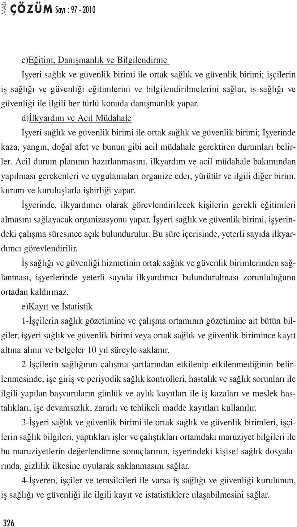 d)ilkyardım ve Acil Müdahale İşyeri sağlık ve güvenlik birimi ile ortak sağlık ve güvenlik birimi; İşyerinde kaza, yangın, doğal afet ve bunun gibi acil müdahale gerektiren durumları belirler.