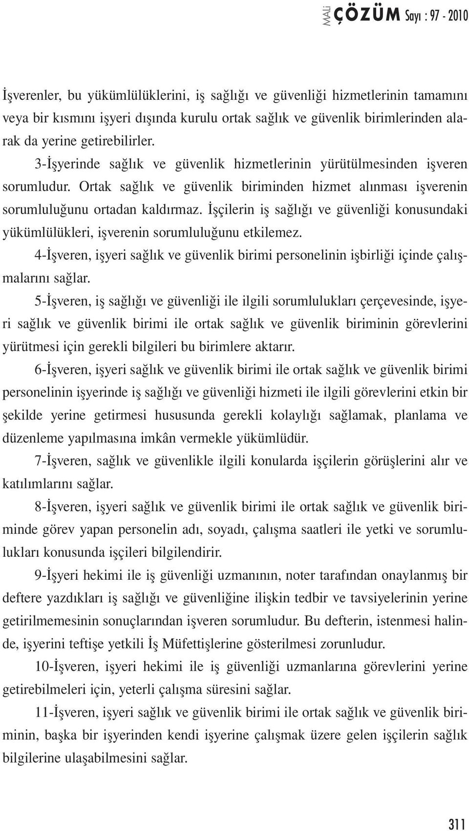 İşçilerin iş sağlığı ve güvenliği konusundaki yükümlülükleri, işverenin sorumluluğunu etkilemez. 4-İşveren, işyeri sağlık ve güvenlik birimi personelinin işbirliği içinde çalışmalarını sağlar.