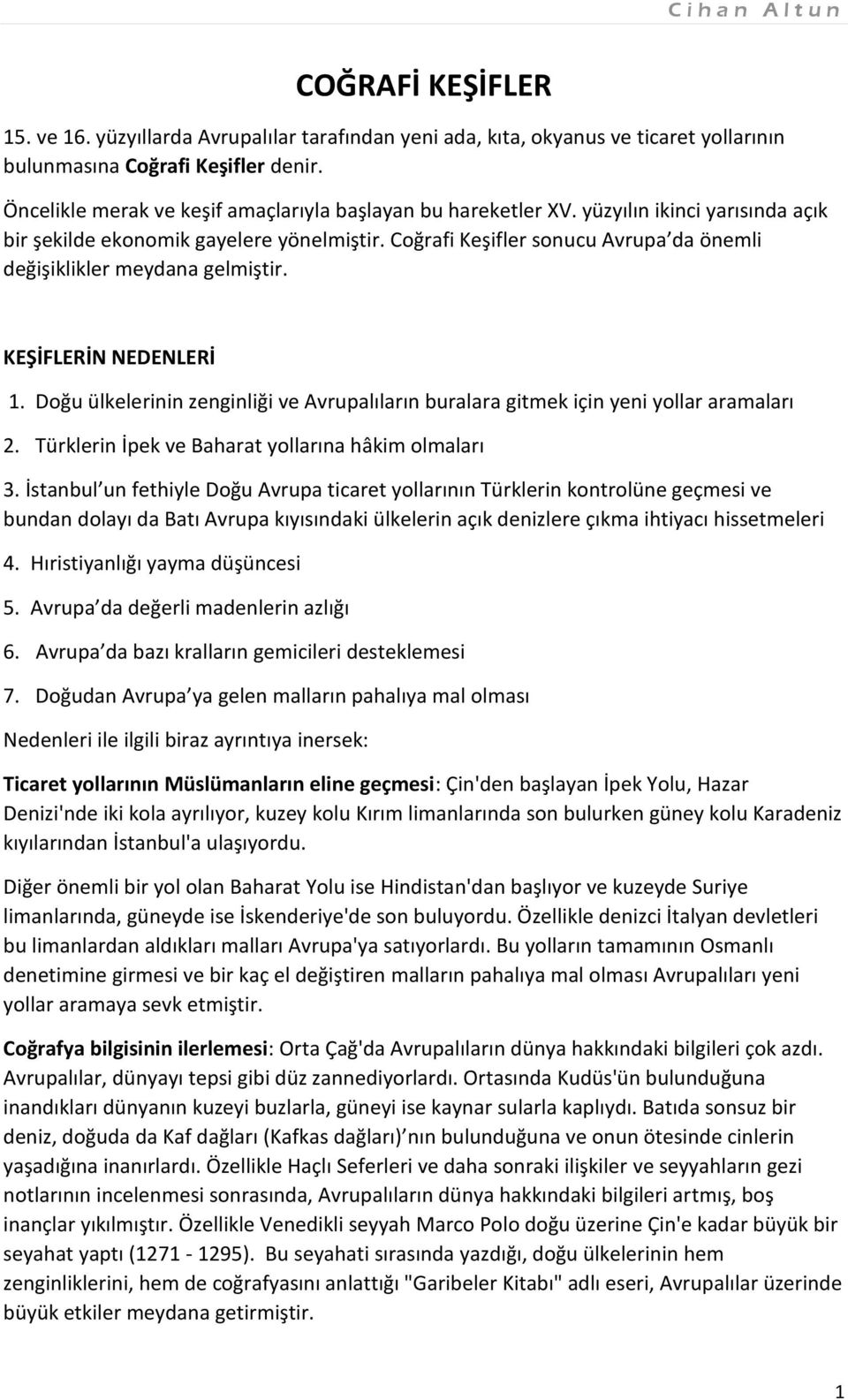 Coğrafi Keşifler sonucu Avrupa da önemli değişiklikler meydana gelmiştir. KEŞİFLERİN NEDENLERİ 1. Doğu ülkelerinin zenginliği ve Avrupalıların buralara gitmek için yeni yollar aramaları 2.