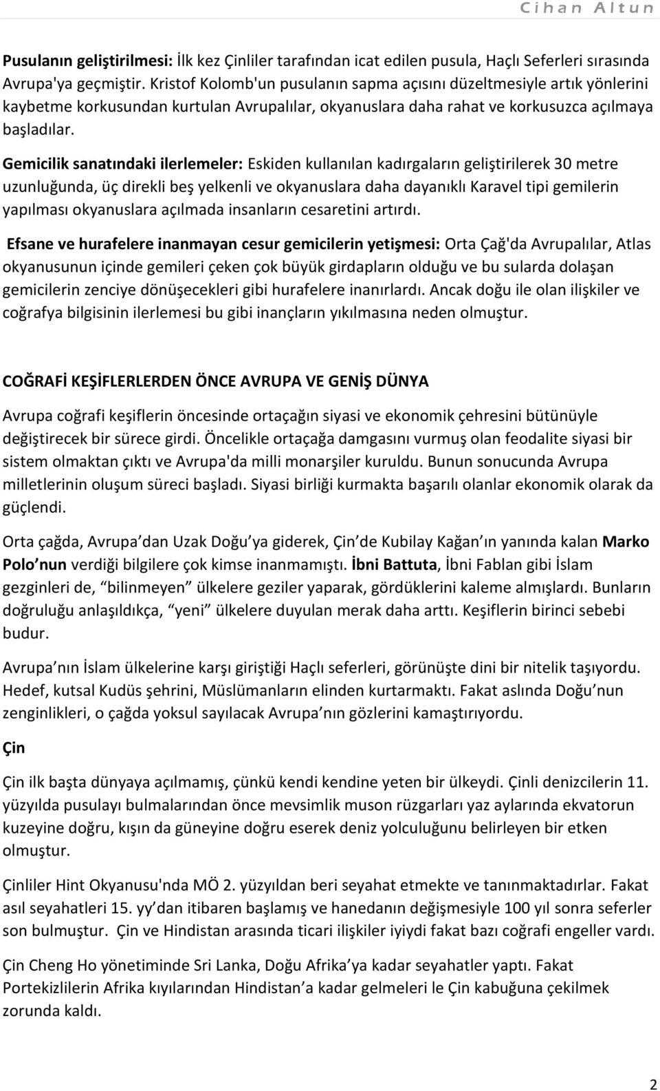 Gemicilik sanatındaki ilerlemeler: Eskiden kullanılan kadırgaların geliştirilerek 30 metre uzunluğunda, üç direkli beş yelkenli ve okyanuslara daha dayanıklı Karavel tipi gemilerin yapılması