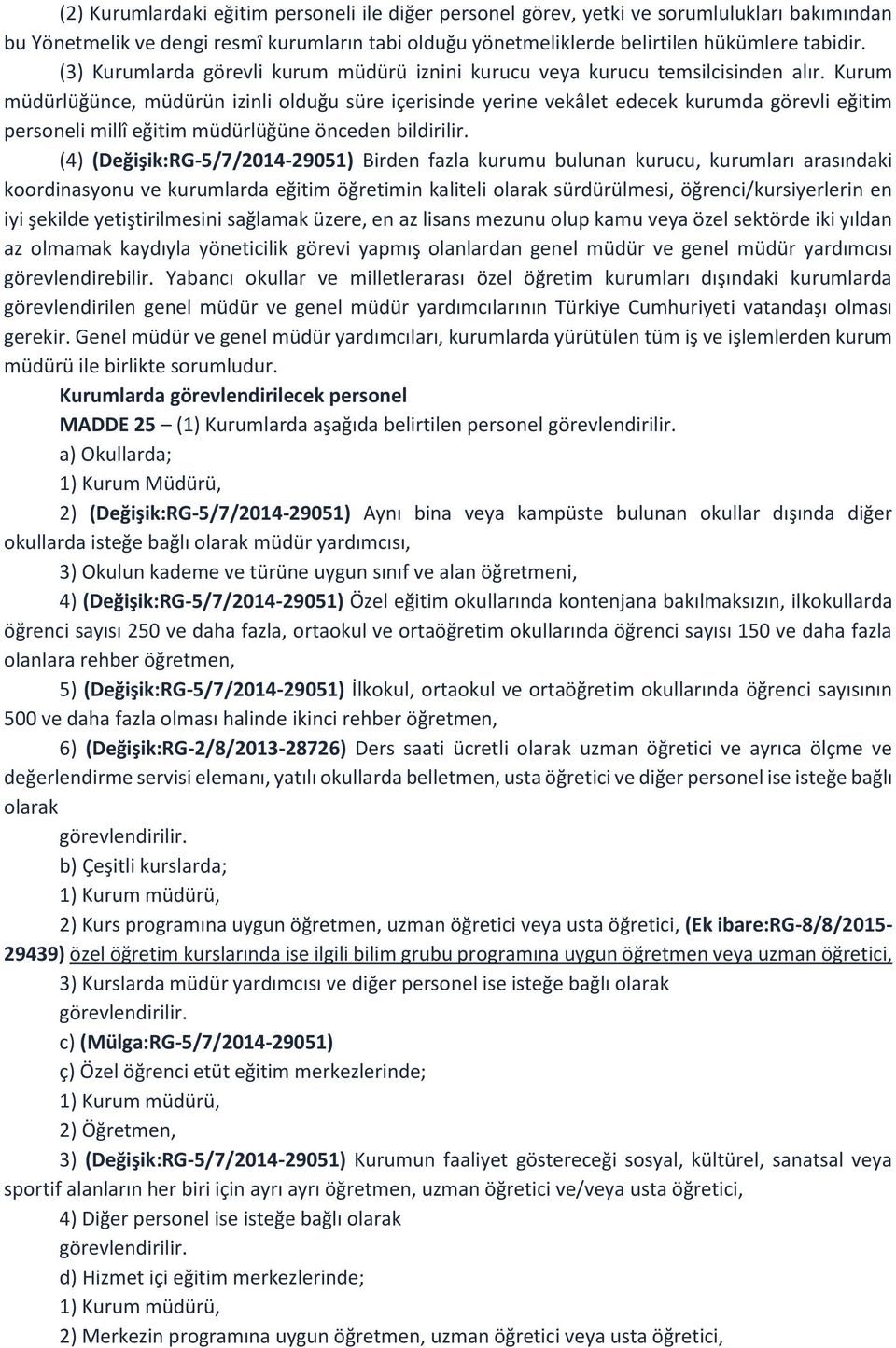 Kurum müdürlüğünce, müdürün izinli olduğu süre içerisinde yerine vekâlet edecek kurumda görevli eğitim personeli millî eğitim müdürlüğüne önceden bildirilir.