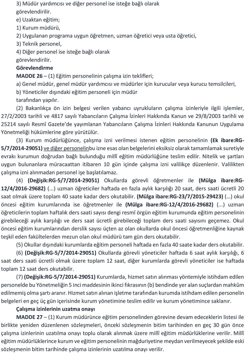 Görevlendirme MADDE 26 (1) Eğitim personelinin çalışma izin teklifleri; a) Genel müdür, genel müdür yardımcısı ve müdürler için kurucular veya kurucu temsilcileri, b) Yöneticiler dışındaki eğitim