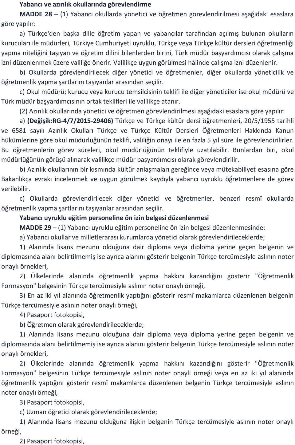 bilenlerden birini, Türk müdür başyardımcısı olarak çalışma izni düzenlenmek üzere valiliğe önerir. Valilikçe uygun görülmesi hâlinde çalışma izni düzenlenir.