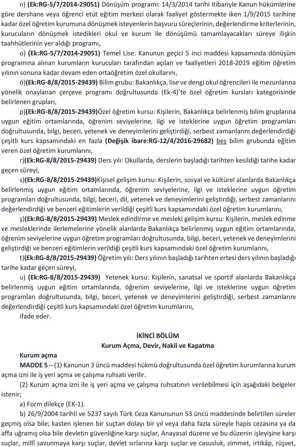 yer aldığı programı, o) (Ek:RG-5/7/2014-29051) Temel Lise: Kanunun geçici 5 inci maddesi kapsamında dönüşüm programına alınan kurumların kurucuları tarafından açılan ve faaliyetleri 2018-2019 eğitim