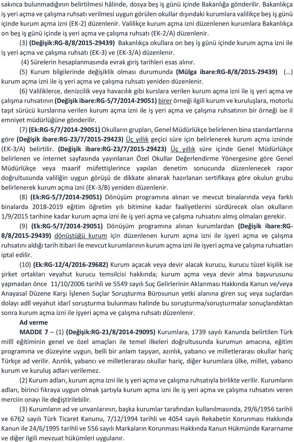 Valilikçe kurum açma izni düzenlenen kurumlara Bakanlıkça on beş iş günü içinde iş yeri açma ve çalışma ruhsatı (EK-2/A) düzenlenir.