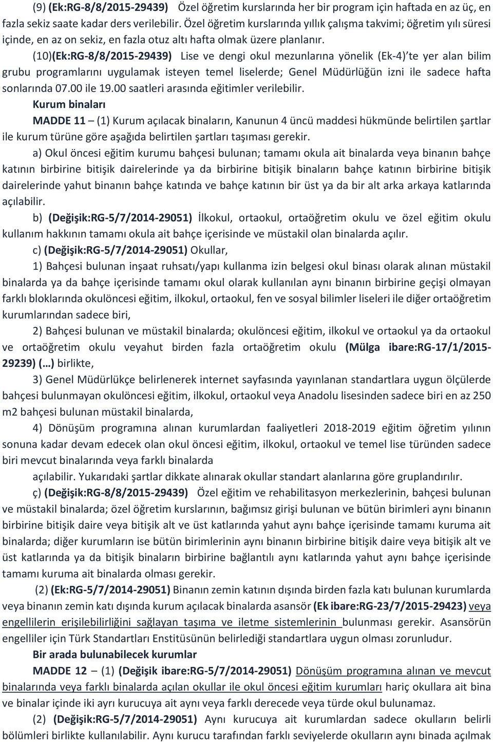 (10)(Ek:RG-8/8/2015-29439) Lise ve dengi okul mezunlarına yönelik (Ek-4) te yer alan bilim grubu programlarını uygulamak isteyen temel liselerde; Genel Müdürlüğün izni ile sadece hafta sonlarında 07.