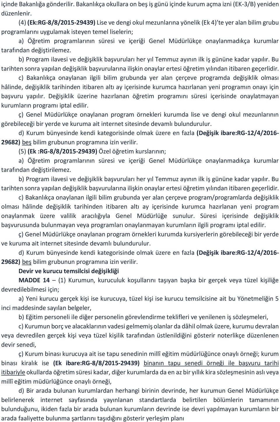 Müdürlükçe onaylanmadıkça kurumlar tarafından değiştirilemez. b) Program ilavesi ve değişiklik başvuruları her yıl Temmuz ayının ilk iş gününe kadar yapılır.