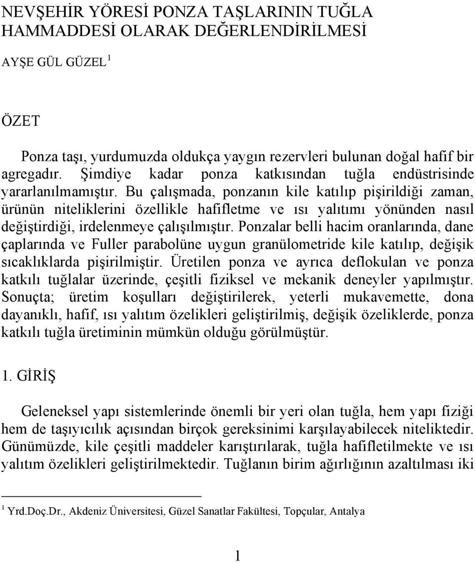 Bu çalışmada, ponzanın kile katılıp pişirildiği zaman, ürünün niteliklerini özellikle hafifletme ve ısı yalıtımı yönünden nasıl değiştirdiği, irdelenmeye çalışılmıştır.