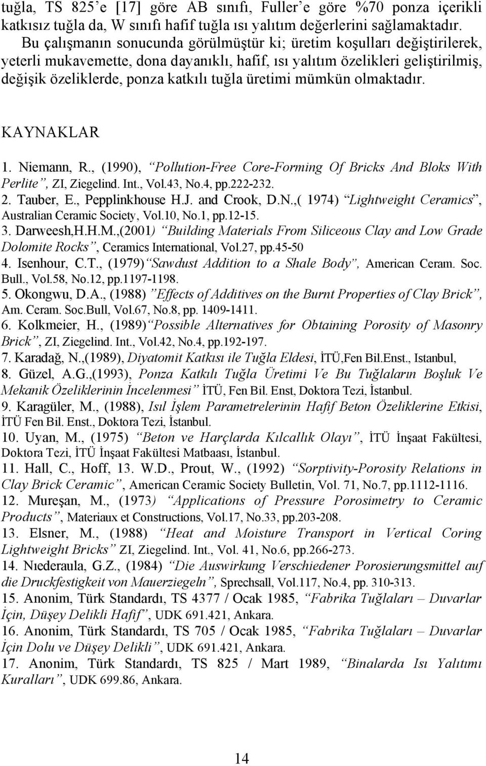 üretimi mümkün olmaktadır. KAYNAKLAR 1. Niemann, R., (1990), Pollution-Free Core-Forming Of Bricks And Bloks With Perlite, ZI, Ziegelind. Int., Vol.43, No.4, pp.222-232. 2. Tauber, E.