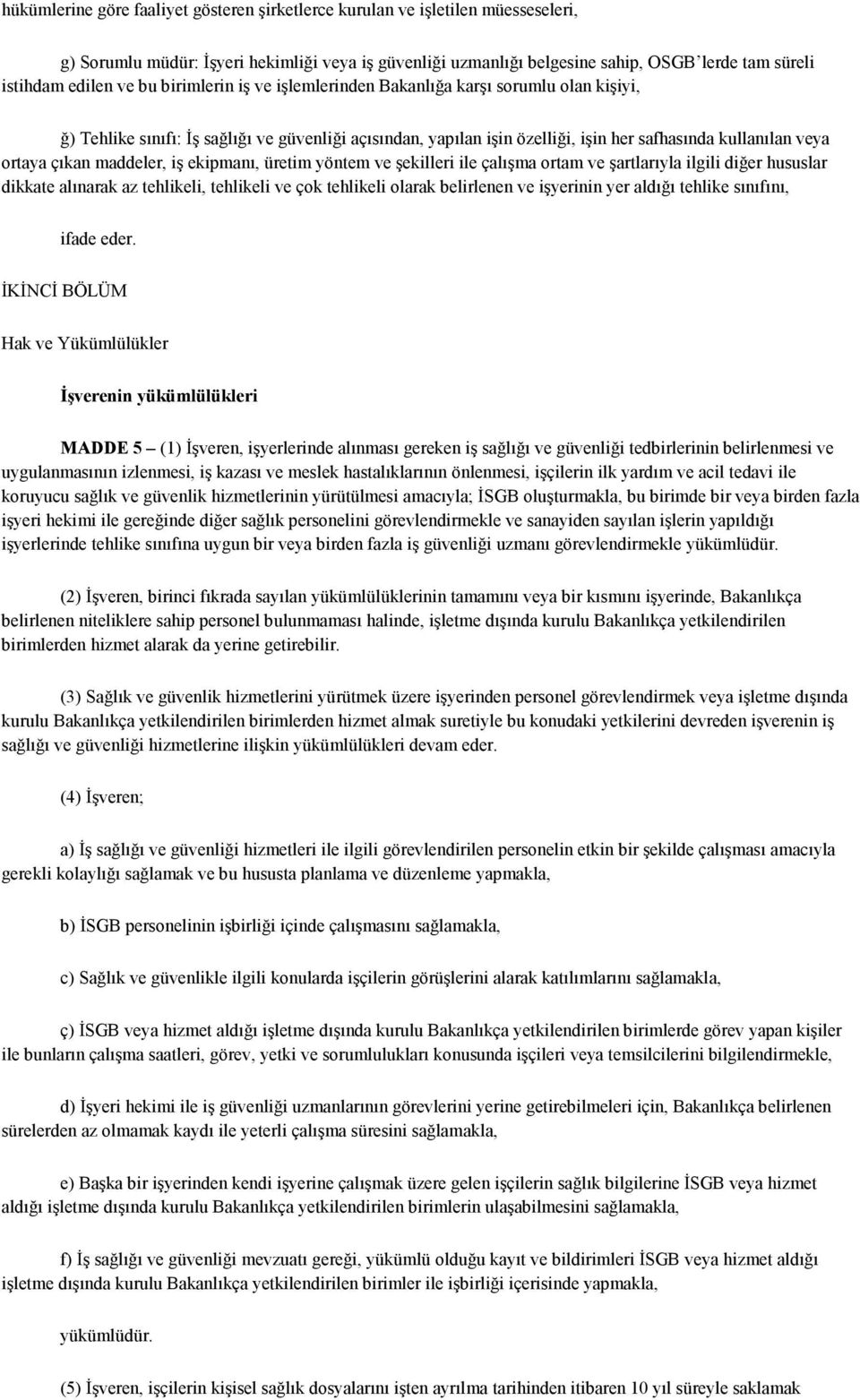 maddeler, iş ekipmanı, üretim yöntem ve şekilleri ile çalışma ortam ve şartlarıyla ilgili diğer hususlar dikkate alınarak az tehlikeli, tehlikeli ve çok tehlikeli olarak belirlenen ve işyerinin yer