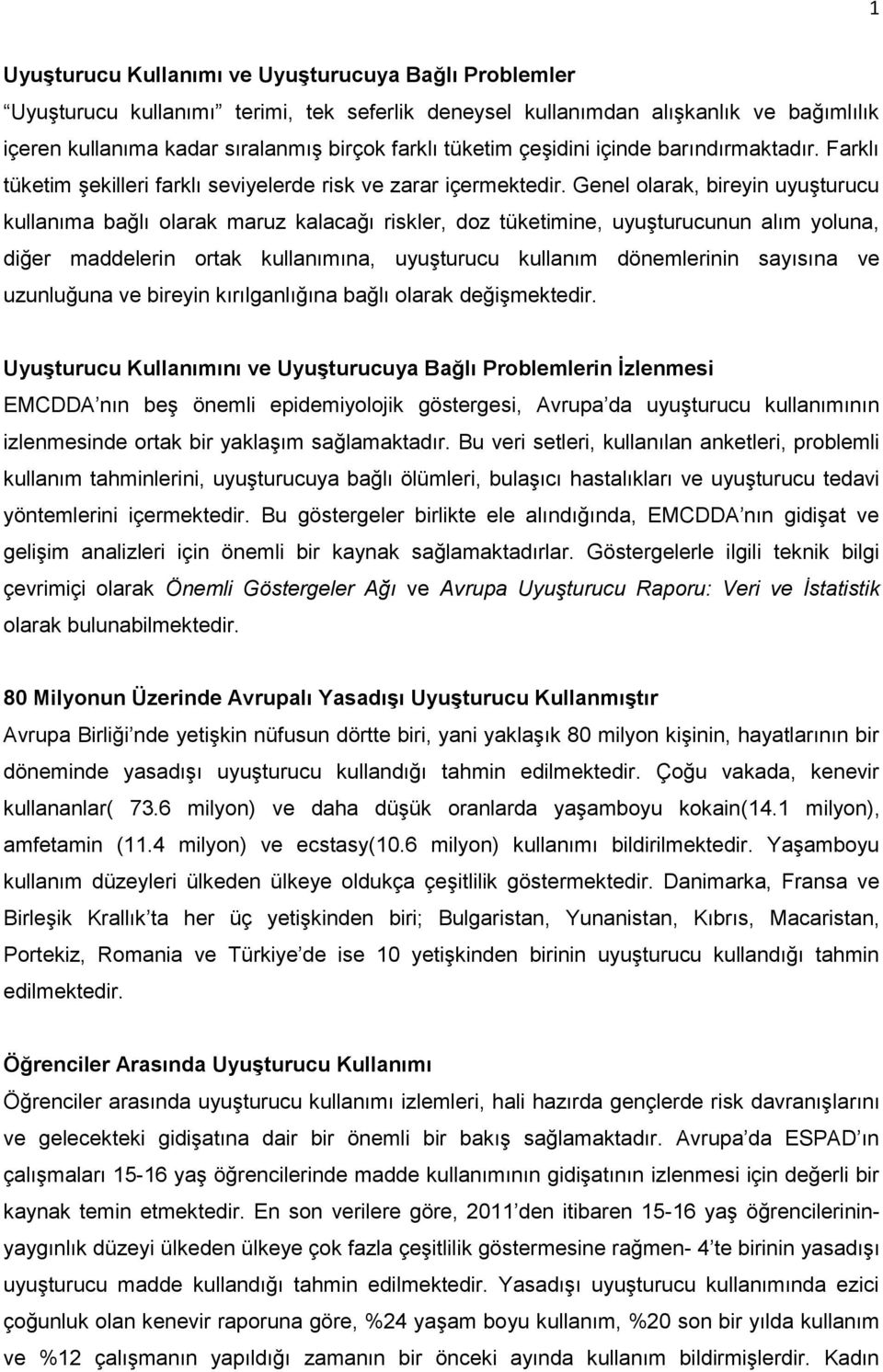 Genel olarak, bireyin uyuşturucu kullanıma bağlı olarak maruz kalacağı riskler, doz tüketimine, uyuşturucunun alım yoluna, diğer maddelerin ortak kullanımına, uyuşturucu kullanım dönemlerinin