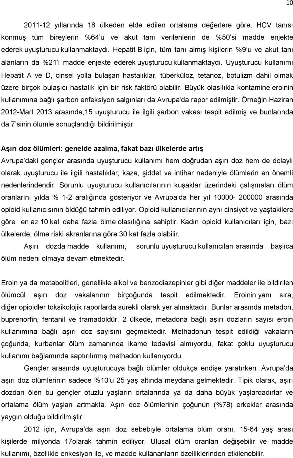 Uyuşturucu kullanımı Hepatit A ve D, cinsel yolla bulaşan hastalıklar, tüberküloz, tetanoz, botulizm dahil olmak üzere birçok bulaşıcı hastalık için bir risk faktörü olabilir.