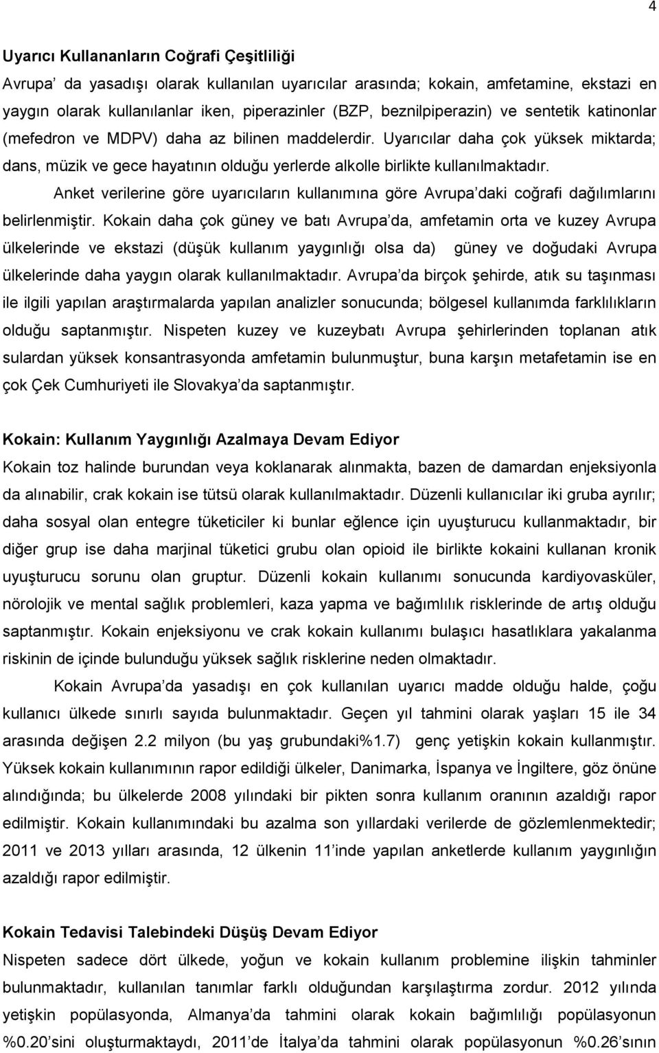 Uyarıcılar daha çok yüksek miktarda; dans, müzik ve gece hayatının olduğu yerlerde alkolle birlikte kullanılmaktadır.