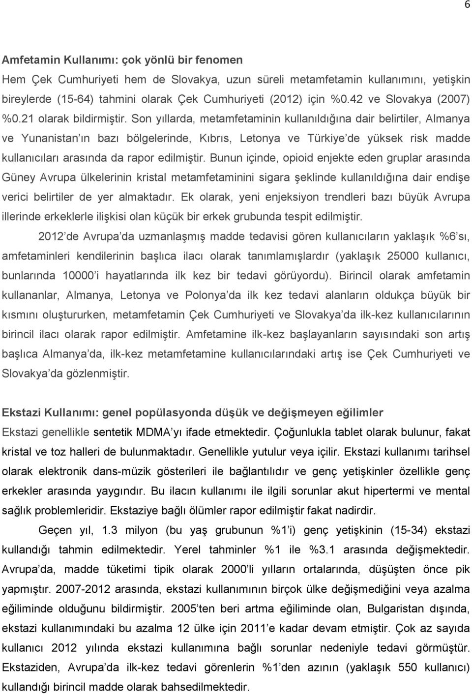 Son yıllarda, metamfetaminin kullanıldığına dair belirtiler, Almanya ve Yunanistan ın bazı bölgelerinde, Kıbrıs, Letonya ve Türkiye de yüksek risk madde kullanıcıları arasında da rapor edilmiştir.