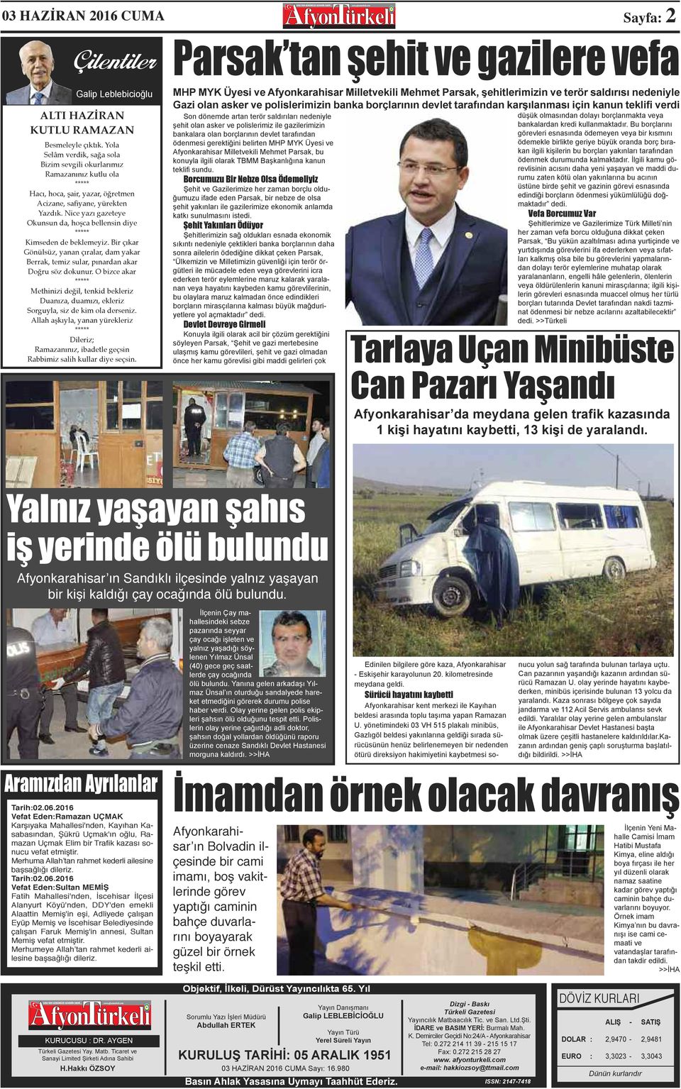 Nice yazı gazeteye Okunsun da, hoşca beensin diye ***** Kimseden de bekemeyiz. Bir çıkar Gönüsüz, yanan çıraar, dam yakar Berrak, temiz suar, pınardan akar Doğru söz dokunur.