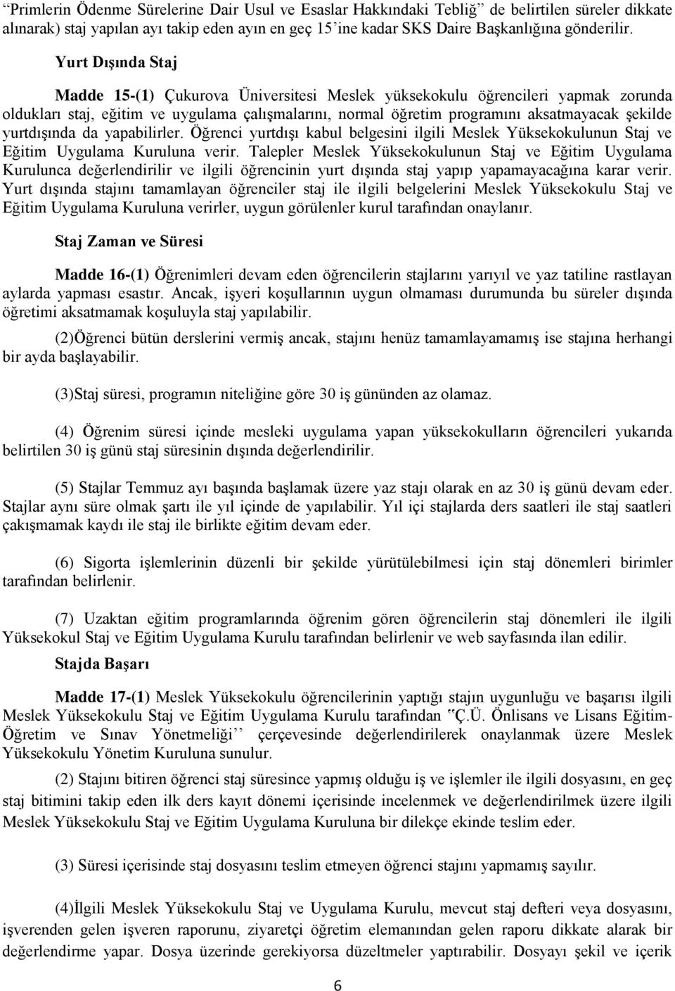 yurtdışında da yapabilirler. Öğrenci yurtdışı kabul belgesini ilgili Meslek Yüksekokulunun Staj ve Eğitim Uygulama Kuruluna verir.