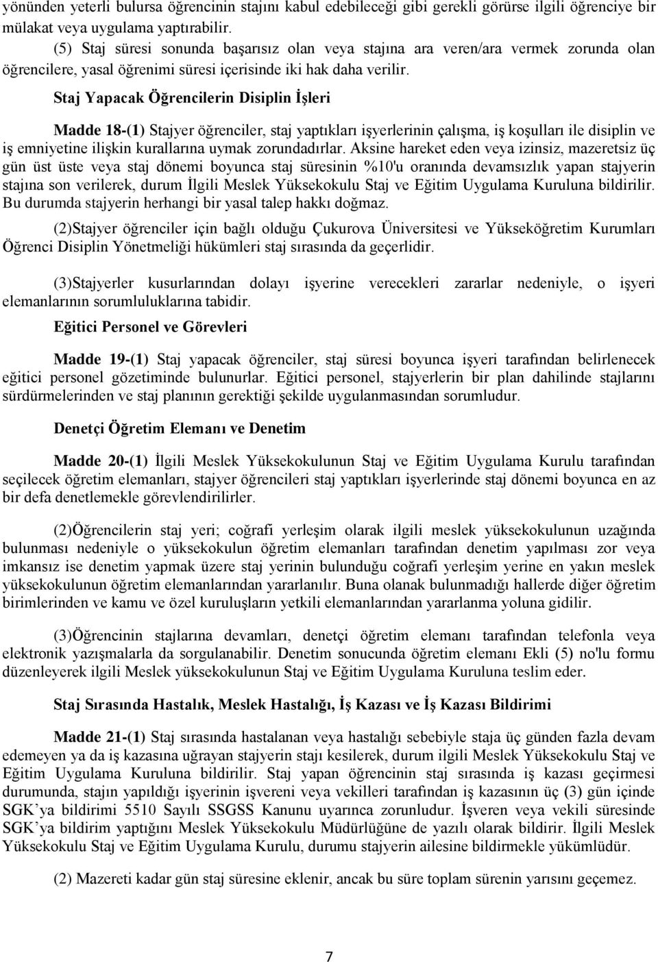 Staj Yapacak Öğrencilerin Disiplin İşleri Madde 18-(1) Stajyer öğrenciler, staj yaptıkları işyerlerinin çalışma, iş koşulları ile disiplin ve iş emniyetine ilişkin kurallarına uymak zorundadırlar.