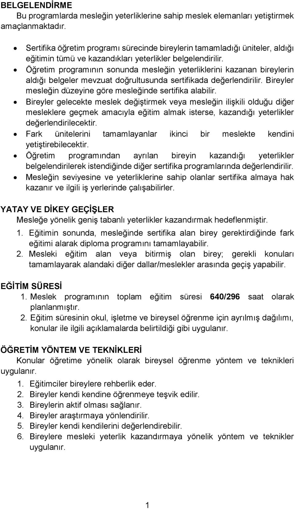 Öğretim programının sonunda mesleğin yeterliklerini kazanan bireylerin aldığı belgeler mevzuat doğrultusunda sertifikada değerlendirilir. Bireyler mesleğin düzeyine göre mesleğinde sertifika alabilir.